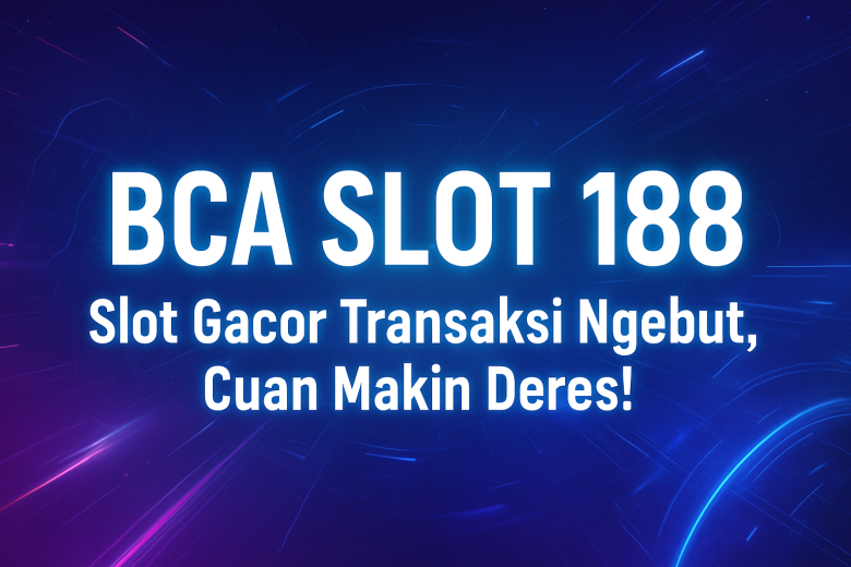 bca slot 188 slot gacor transaksi ngebut cuan makin deres
