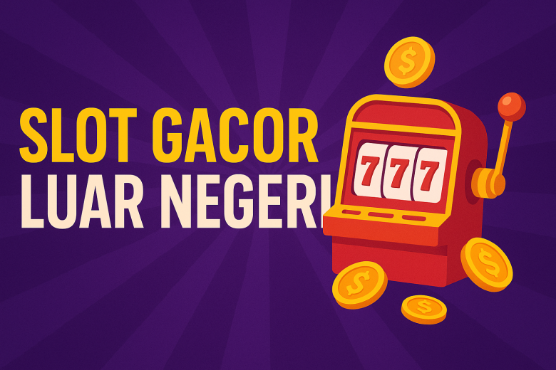SLOT GACOR LUAR NEGERI Sensasi Main Global & Jackpot Mengguncang 2025